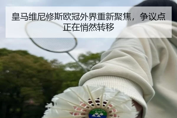 皇马维尼修斯欧冠外界重新聚焦，争议点正在悄然转移