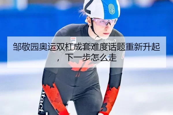邹敬园奥运双杠成套难度话题重新升起，下一步怎么走